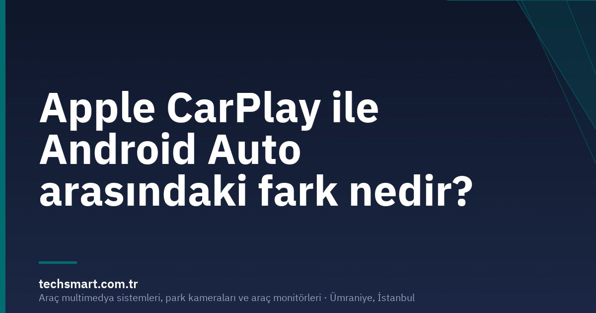 Apple CarPlay ile Android Auto arasındaki fark nedir?