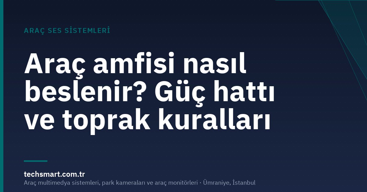 Araç amfisi nasıl beslenir? Güç hattı ve toprak kuralları