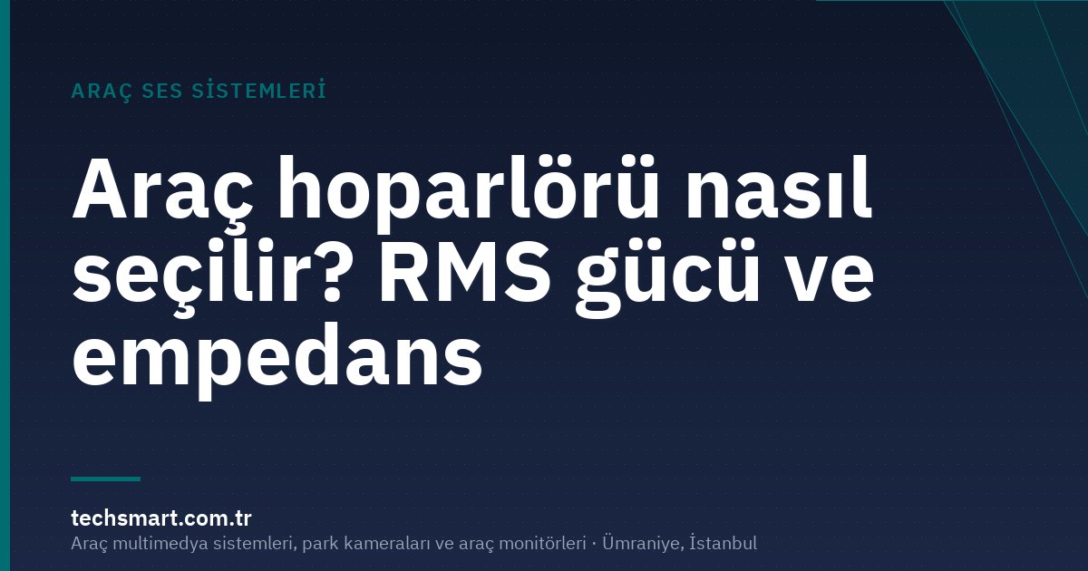 Araç hoparlörü nasıl seçilir? RMS gücü ve empedans