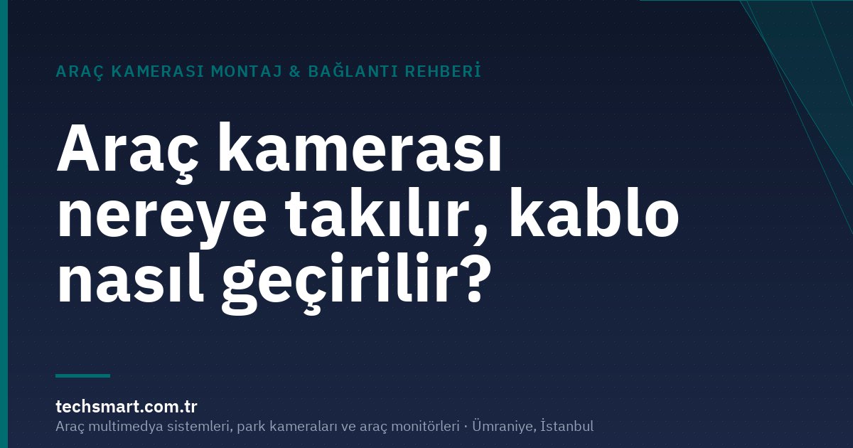Araç kamerası nereye takılır, kablo nasıl geçirilir?