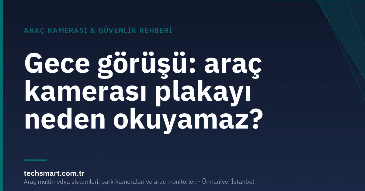 Gece görüşü: araç kamerası plakayı neden okuyamaz?